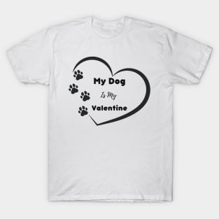 My Dog is my Valentine Quote T-Shirt